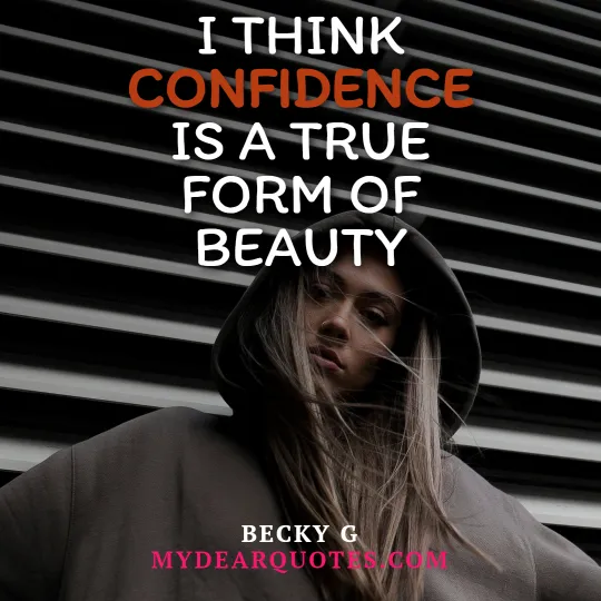 I think confidence is a true form of beauty  |  Becky G