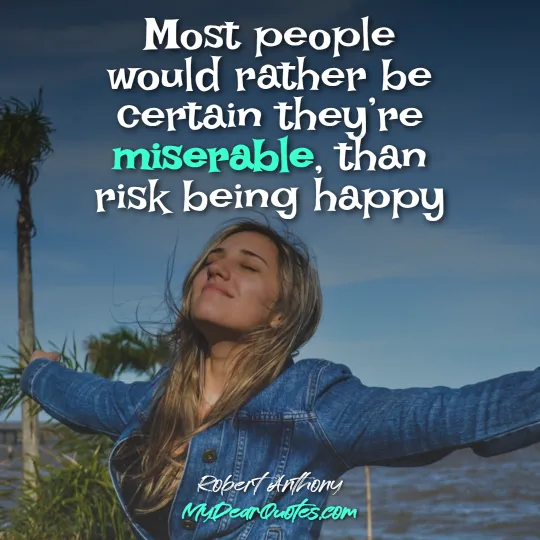 Most people would rather be certain they’re miserable, than risk being happy  