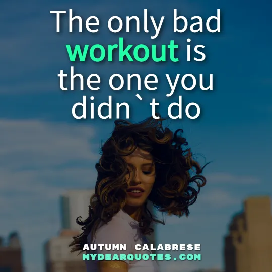 The only bad workout is the one you didn`t do - autumn calabrese