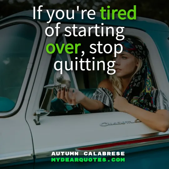 If you're tired of starting over, stop quitting