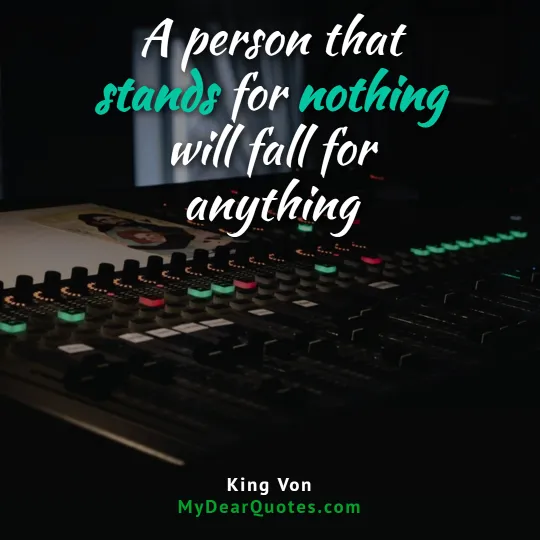 A person that stands for nothing will fall for anything - King Von