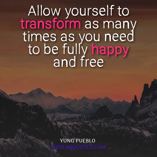 Allow yourself to transform as many times as you need to be fully happy and free