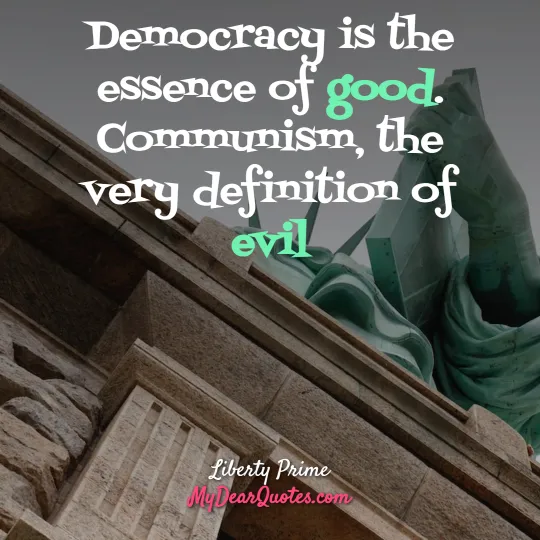 Democracy is the essence of good. Communism, the very definition of evil