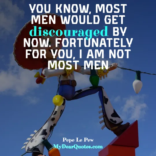 You know, most men would get discouraged by now. Fortunately for you, I am not most men