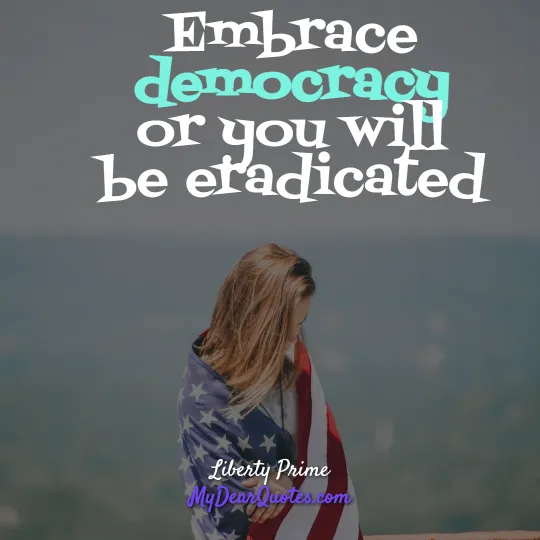 Embrace democracy or you will be eradicated